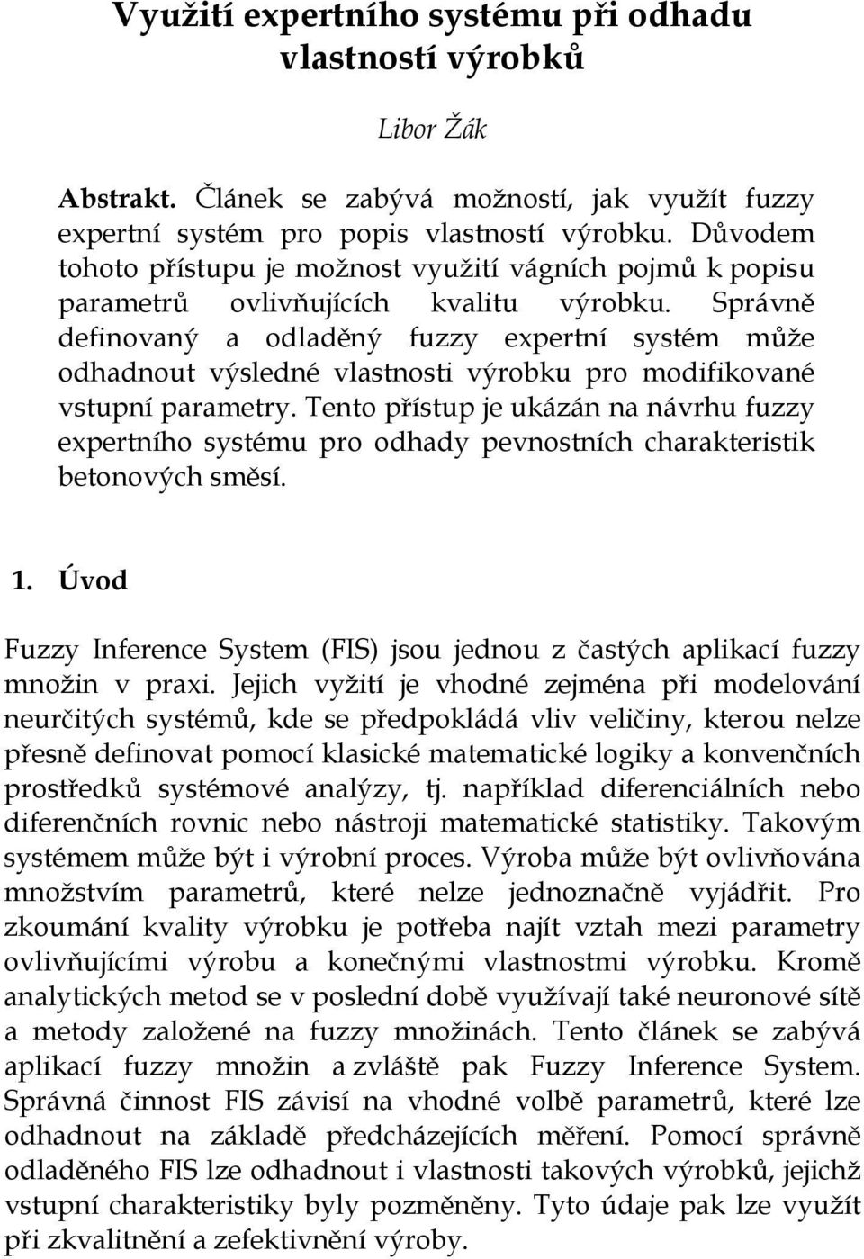 Správně definovaný a odladěný fuzz epertní sstém může odhadnout výsledné vlastnosti výrobu pro modifiované vstupní parametr.