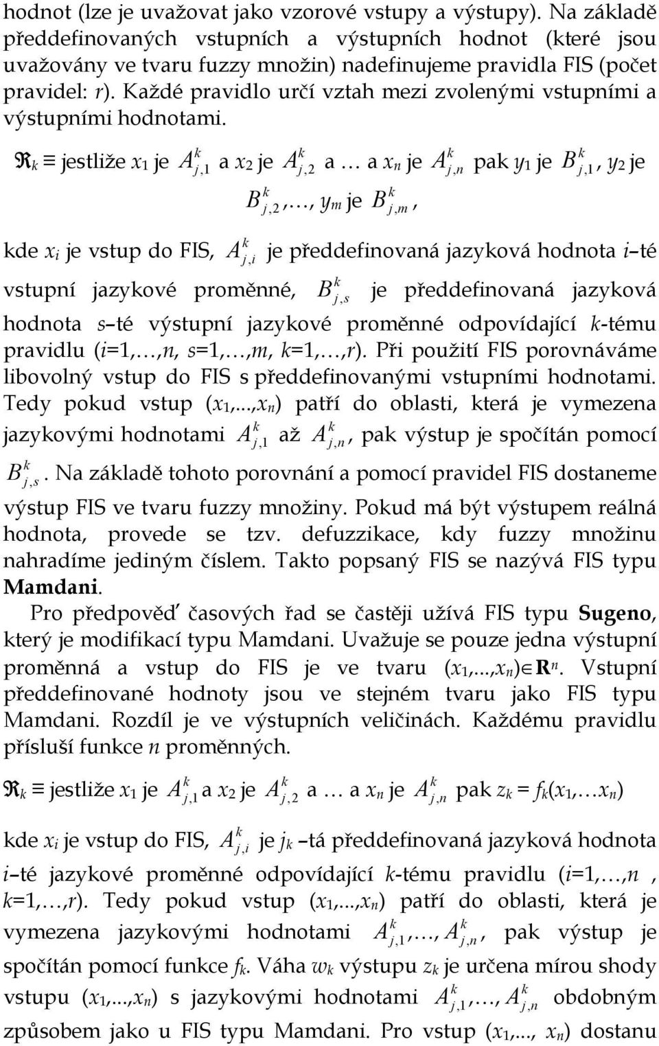 R jestliže 1 je Aj 1 a 2 je B j 2 Aj 2 a a n je m je B j m A pa 1 je j n B j 1 2 je de i je vstup do FIS A j i je předdefinovaná jazová hodnota i té vstupní jazové proměnné B j s je předdefinovaná