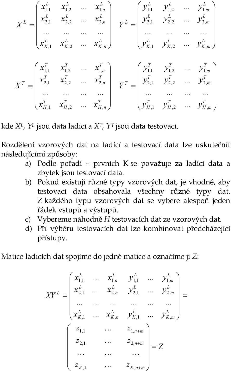 b) Poud eistují různé tp vzorových dat je vhodné ab testovací data obsahovala všechn různé tp dat. Z aždého tpu vzorových dat se vbere alespoň jeden řáde vstupů a výstupů.