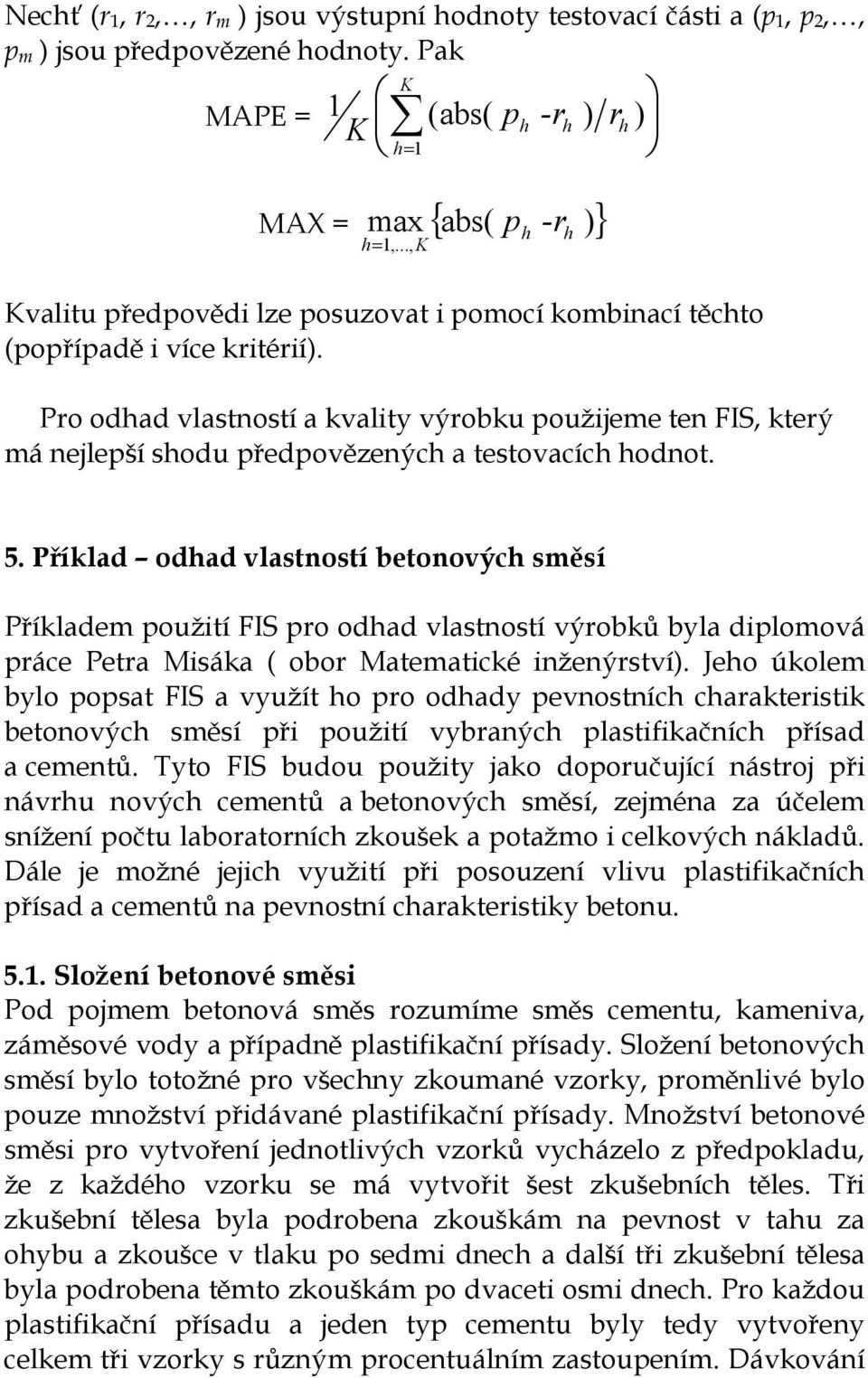 Pro odhad vlastností a valit výrobu použijeme ten FIS terý má nejlepší shodu předpovězených a testovacích hodnot. h h 5.