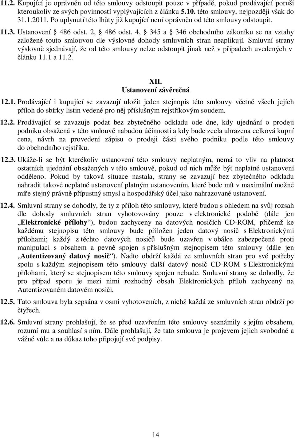 4, 345 a 346 obchodního zákoníku se na vztahy založené touto smlouvou dle výslovné dohody smluvních stran neaplikují.