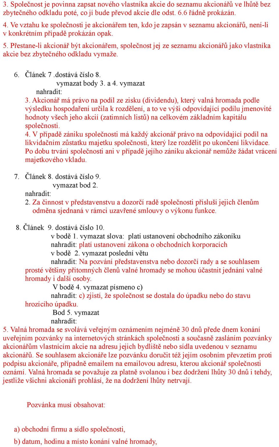 Přestane-li akcionář být akcionářem, společnost jej ze seznamu akcionářů jako vlastníka akcie bez zbytečného odkladu vymaže. 6. Článek 7.dostává číslo 8. vymazat body 3. a 4. vymazat 3.