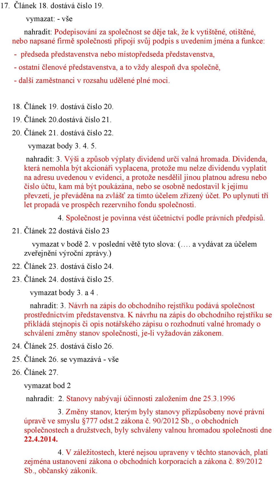 místopředseda představenstva, - ostatní členové představenstva, a to vždy alespoň dva společně, - další zaměstnanci v rozsahu udělené plné moci. 18. Článek 19. dostává číslo 20. 19. Článek 20.