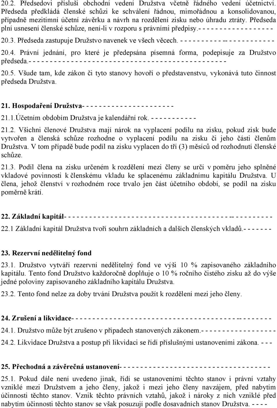 Předseda plní usnesení členské schůze, není-li v rozporu s právními předpisy.- - - - - - - - - - - - - - - - - - 20.3. Předseda zastupuje Družstvo navenek ve všech věcech.