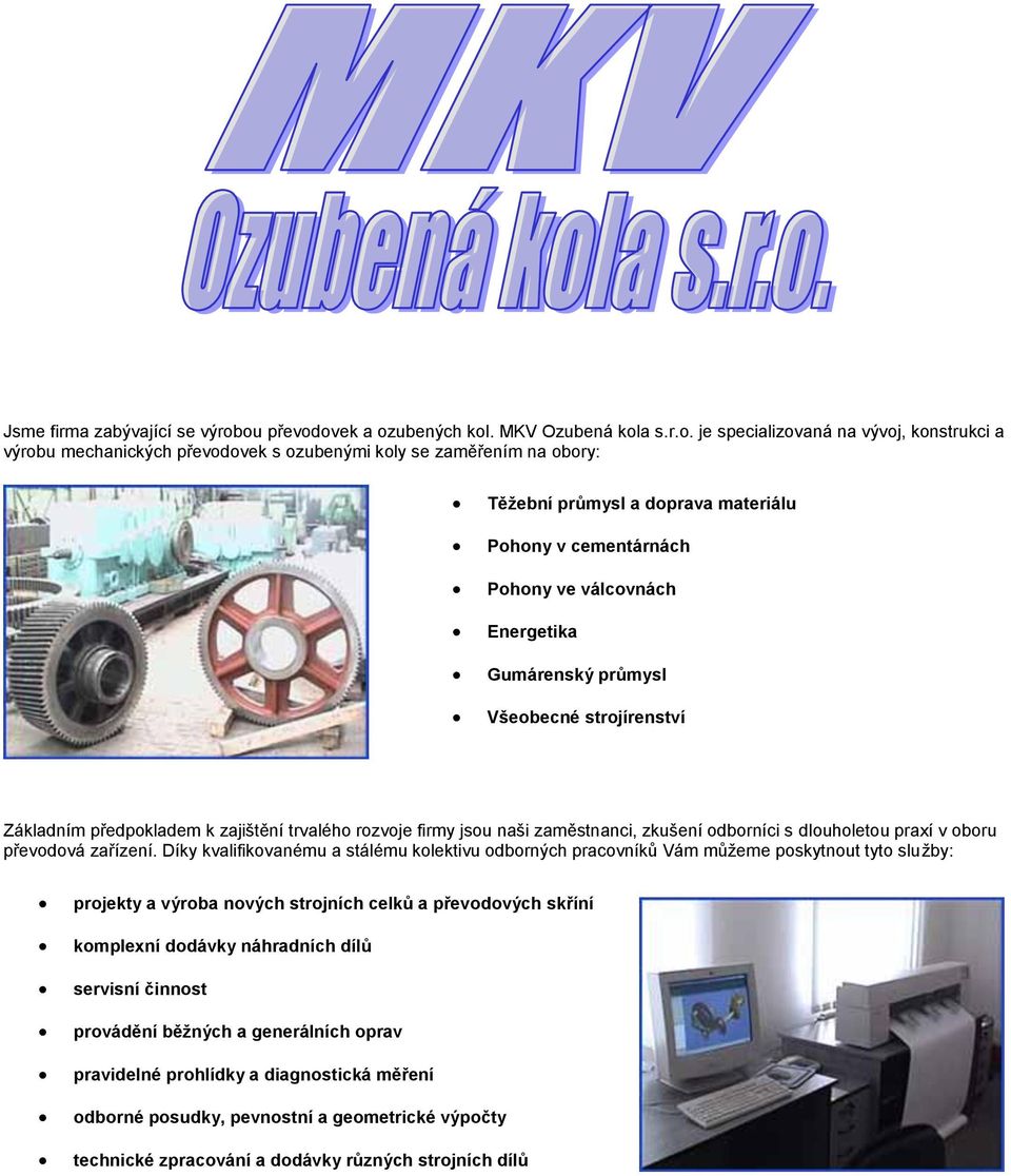 materiálu Pohony v cementárnách Pohony ve válcovnách Energetika Gumárenský průmysl Všeobecné strojírenství Základním předpokladem k zajištění trvalého rozvoje firmy jsou naši zaměstnanci, zkušení