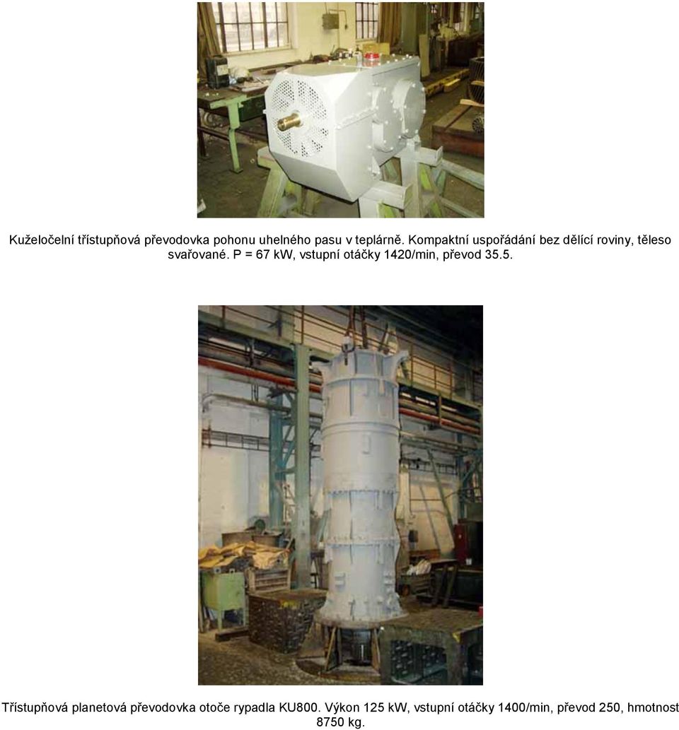 P = 67 kw, vstupní otáčky 1420/min, převod 35.