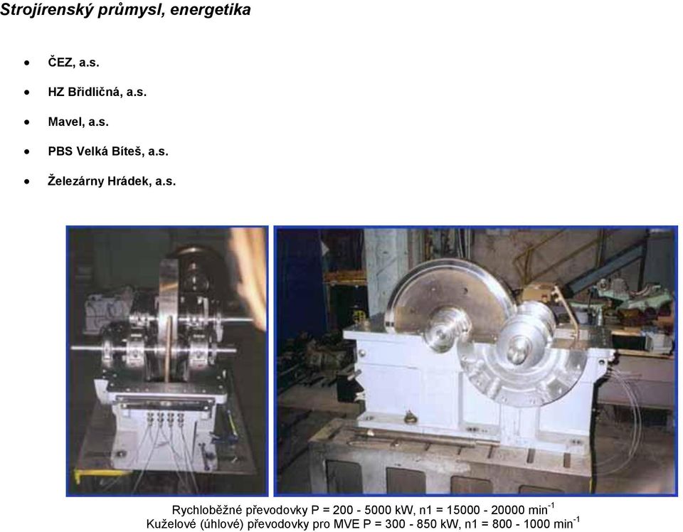 převodovky P = 200-5000 kw, n1 = 15000-20000 min -1 Kuželové