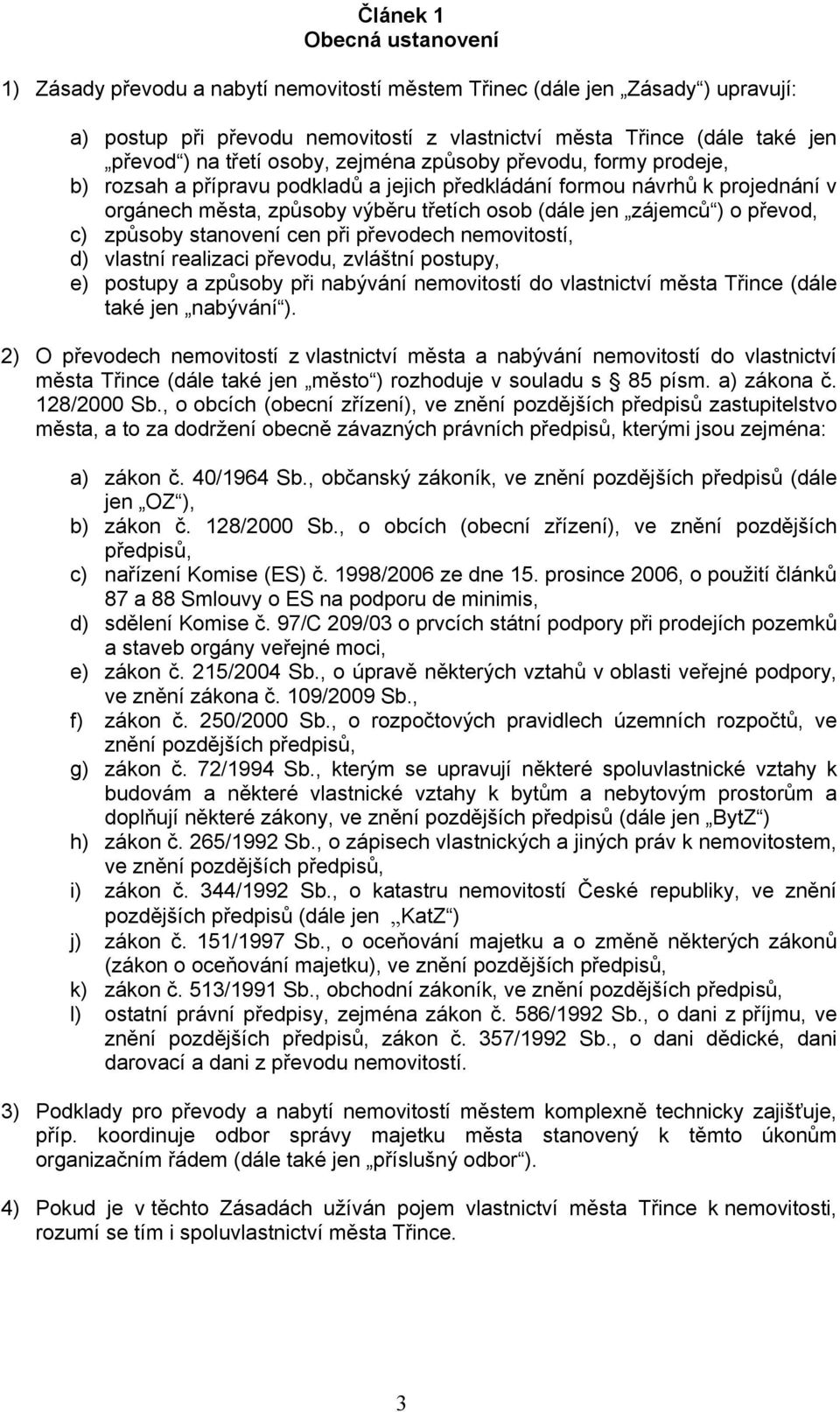 převod, c) způsoby stanovení cen při převodech nemovitostí, d) vlastní realizaci převodu, zvláštní postupy, e) postupy a způsoby při nabývání nemovitostí do vlastnictví města Třince (dále také jen