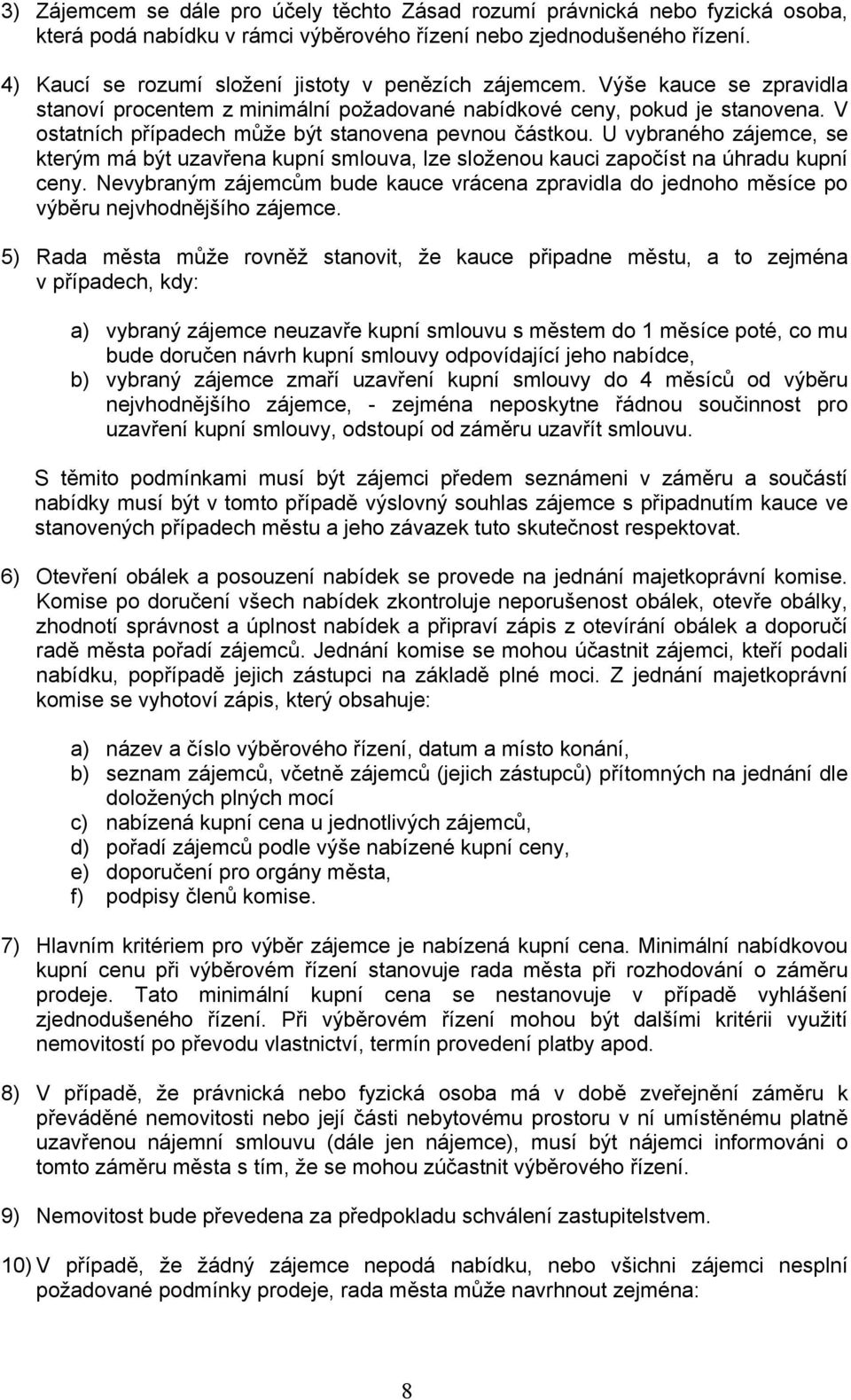 V ostatních případech může být stanovena pevnou částkou. U vybraného zájemce, se kterým má být uzavřena kupní smlouva, lze složenou kauci započíst na úhradu kupní ceny.