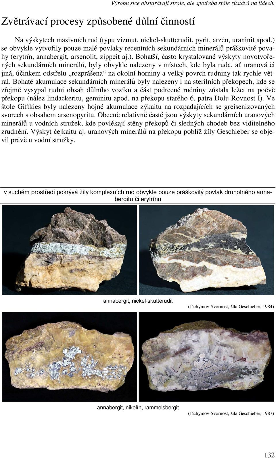 ) se obvykle vytvořily pouze malé povlaky recentních sekundárních minerálů práškovité povahy (erytrín, annabergit, arsenolit, zippeit aj.). Bohatší, často krystalované výskyty novotvořených