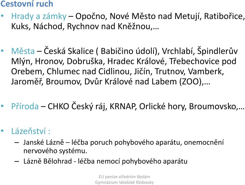 Jičín, Trutnov, Vamberk, Jaroměř, Broumov, Dvůr Králové nad Labem (ZOO), Příroda CHKO Český ráj, KRNAP, Orlické hory, Broumovsko,