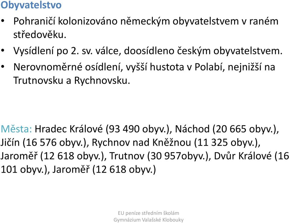 Nerovnoměrné osídlení, vyšší hustota v Polabí, nejnižší na Trutnovsku a Rychnovsku.