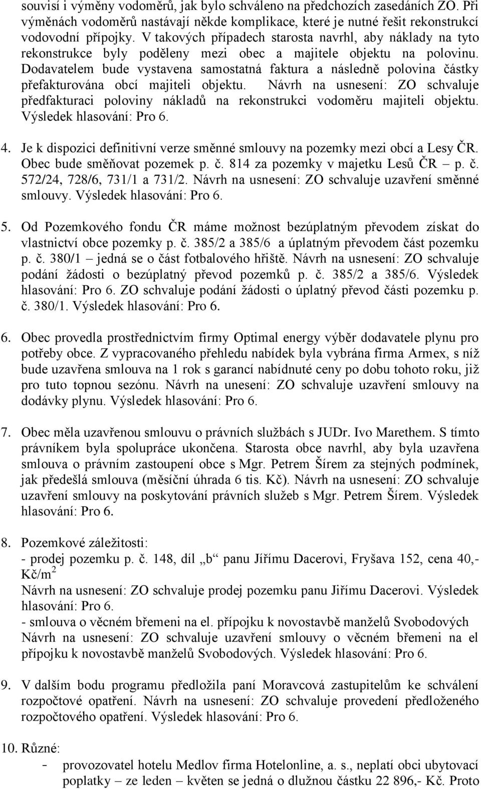 Dodavatelem bude vystavena samostatná faktura a následně polovina částky přefakturována obcí majiteli objektu.