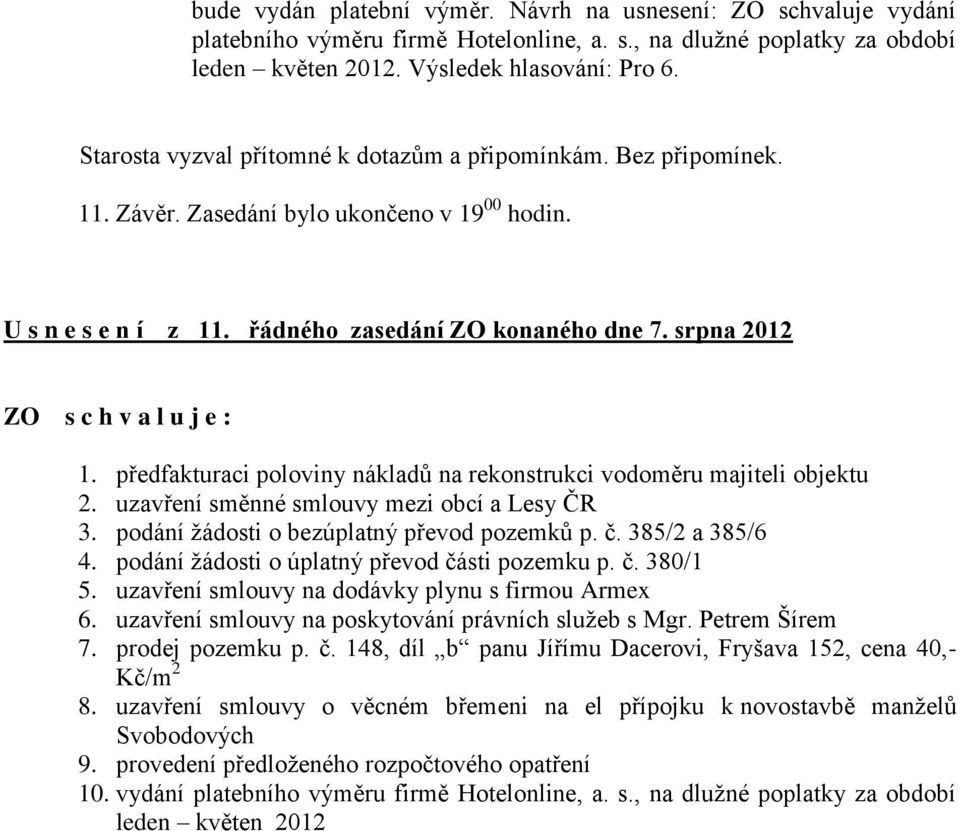 srpna 2012 ZO s c h v a l u j e : 1. předfakturaci poloviny nákladů na rekonstrukci vodoměru majiteli objektu 2. uzavření směnné smlouvy mezi obcí a Lesy ČR 3.