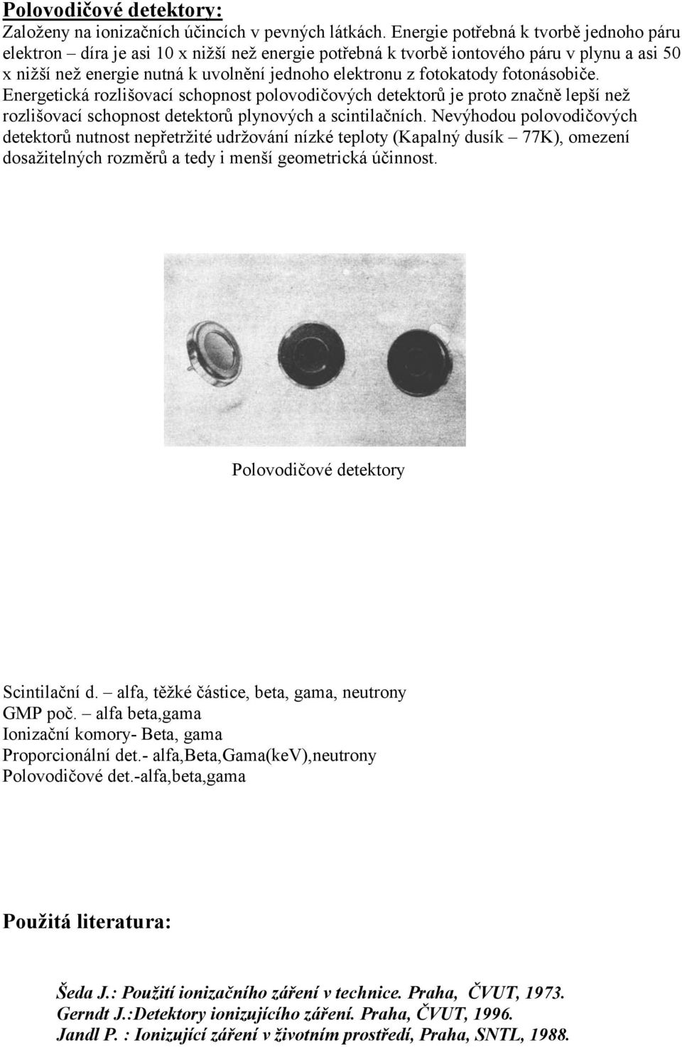 fotokatody fotonásobiče. Energetická rozlišovací schopnost polovodičových detektorů je proto značně lepší než rozlišovací schopnost detektorů plynových a scintilačních.