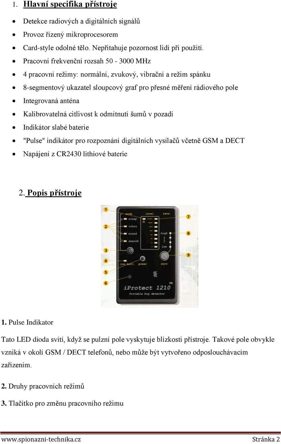 Kalibrovatelná citlivost k odmítnutí šumů v pozadí Indikátor slabé baterie "Pulse" indikátor pro rozpoznání digitálních vysílačů včetně GSM a DECT Napájení z CR2430 lithiové baterie 2.