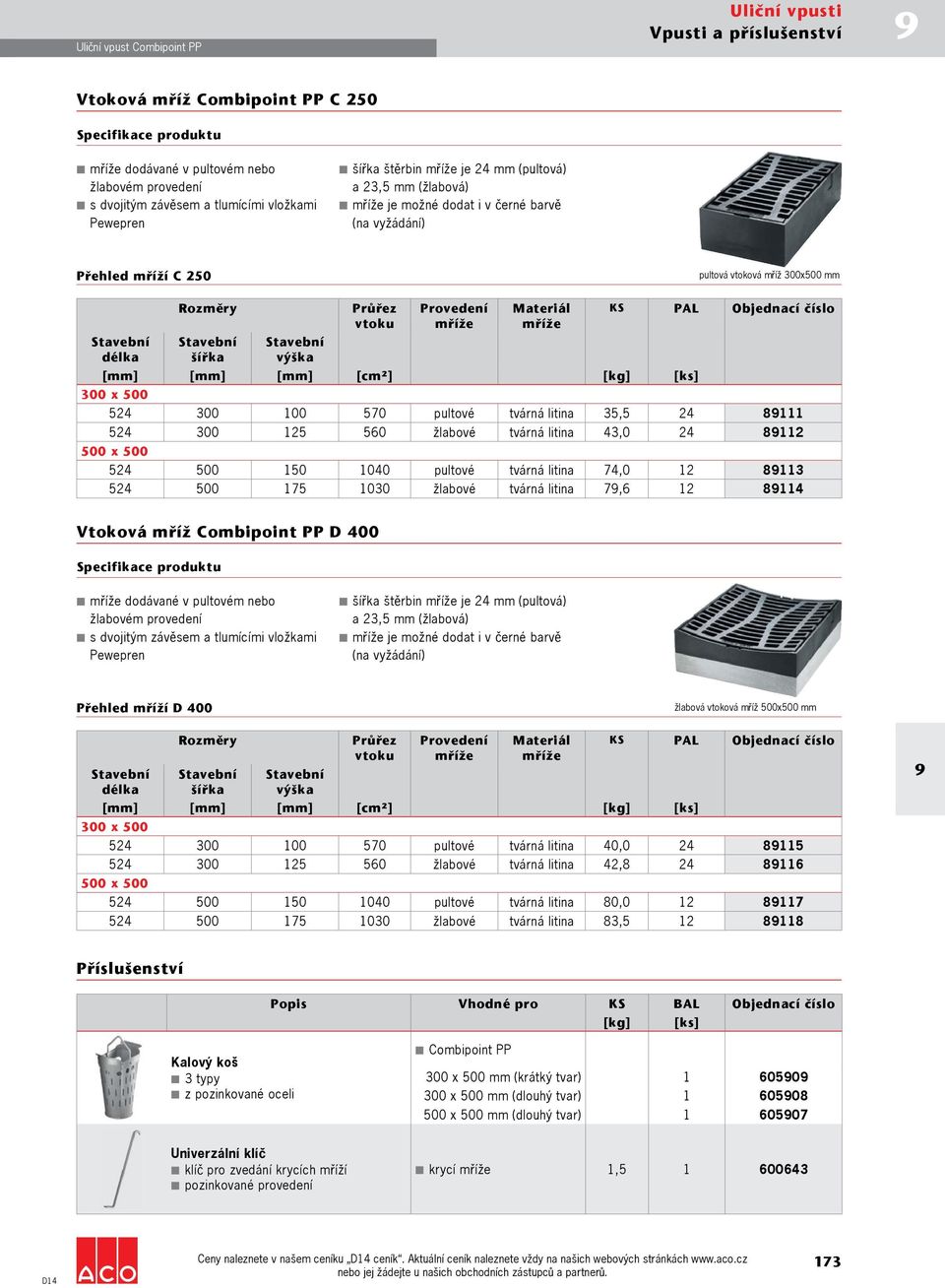 Provedení mříže Materiál mříže KS PAL Objednací číslo [mm] [mm] [mm] [cm²] [kg] [ks] 300 x 500 524 300 100 570 pultové tvárná litina 35,5 24 8111 524 300 125 560 žlabové tvárná litina 43,0 24 8112