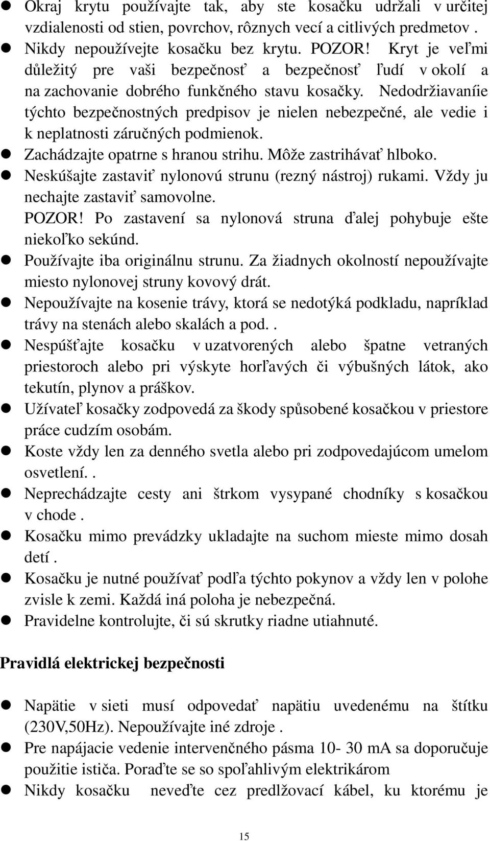 Nedodržiavaníie týchto bezpečnostných predpisov je nielen nebezpečné, ale vedie i k neplatnosti záručných podmienok. Zachádzajte opatrne s hranou strihu. Môže zastrihávať hlboko.