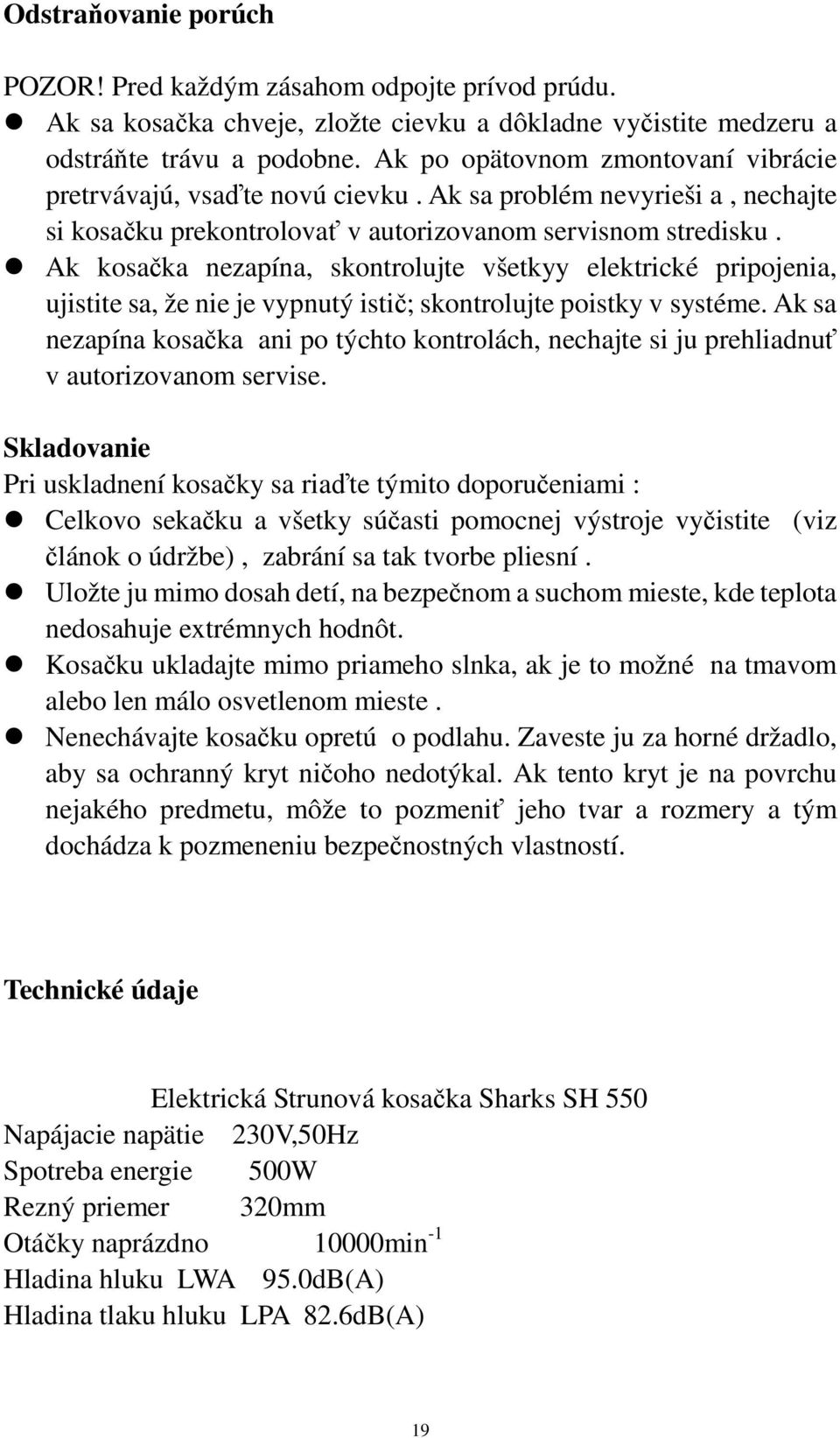 Ak kosačka nezapína, skontrolujte všetkyy elektrické pripojenia, ujistite sa, že nie je vypnutý istič; skontrolujte poistky v systéme.