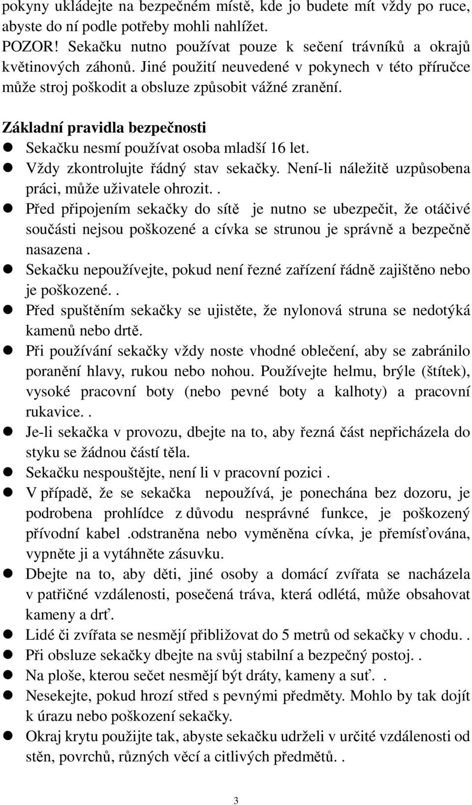 Vždy zkontrolujte řádný stav sekačky. Není-li náležitě uzpůsobena práci, může uživatele ohrozit.