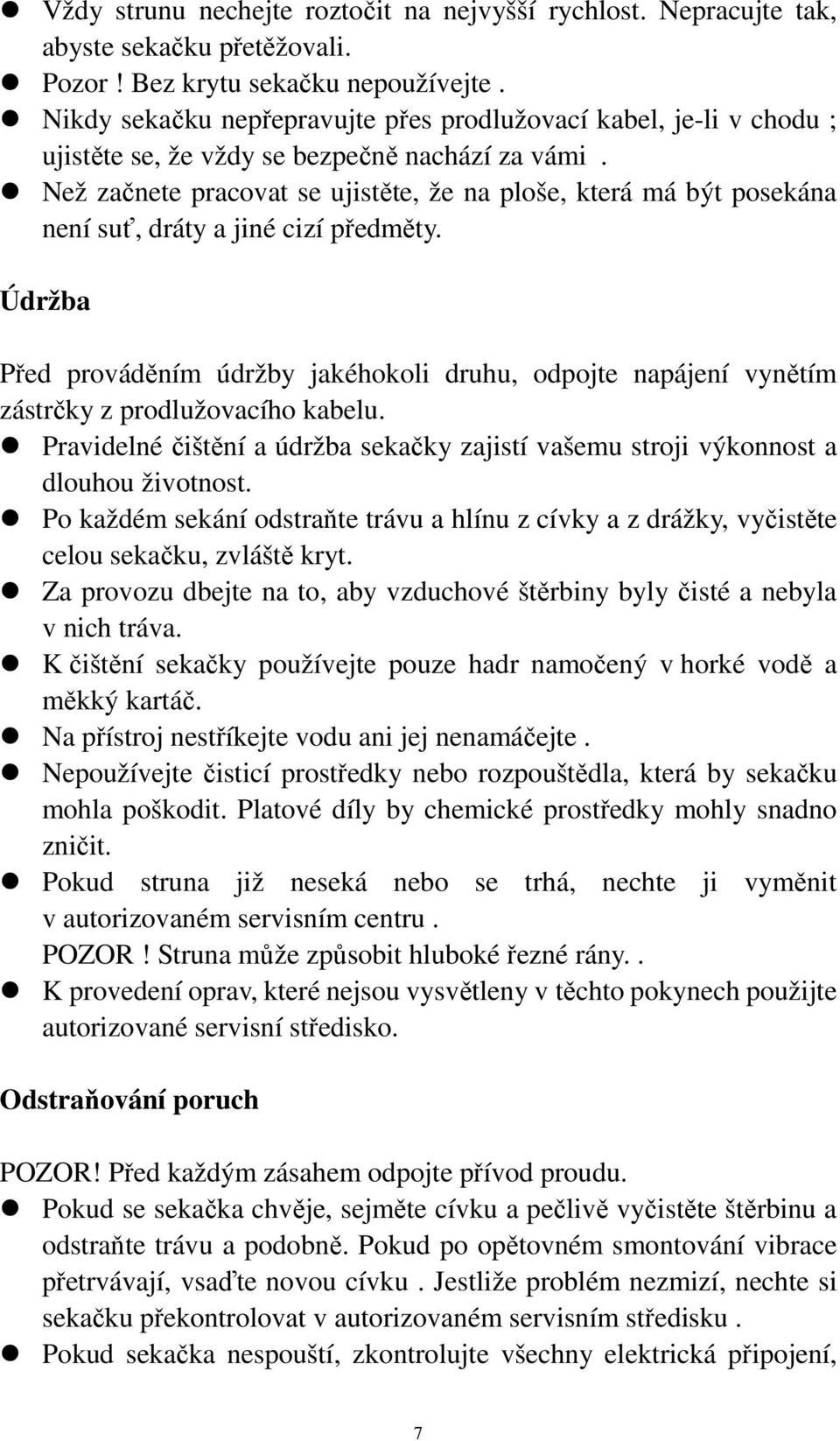 Než začnete pracovat se ujistěte, že na ploše, která má být posekána není suť, dráty a jiné cizí předměty.