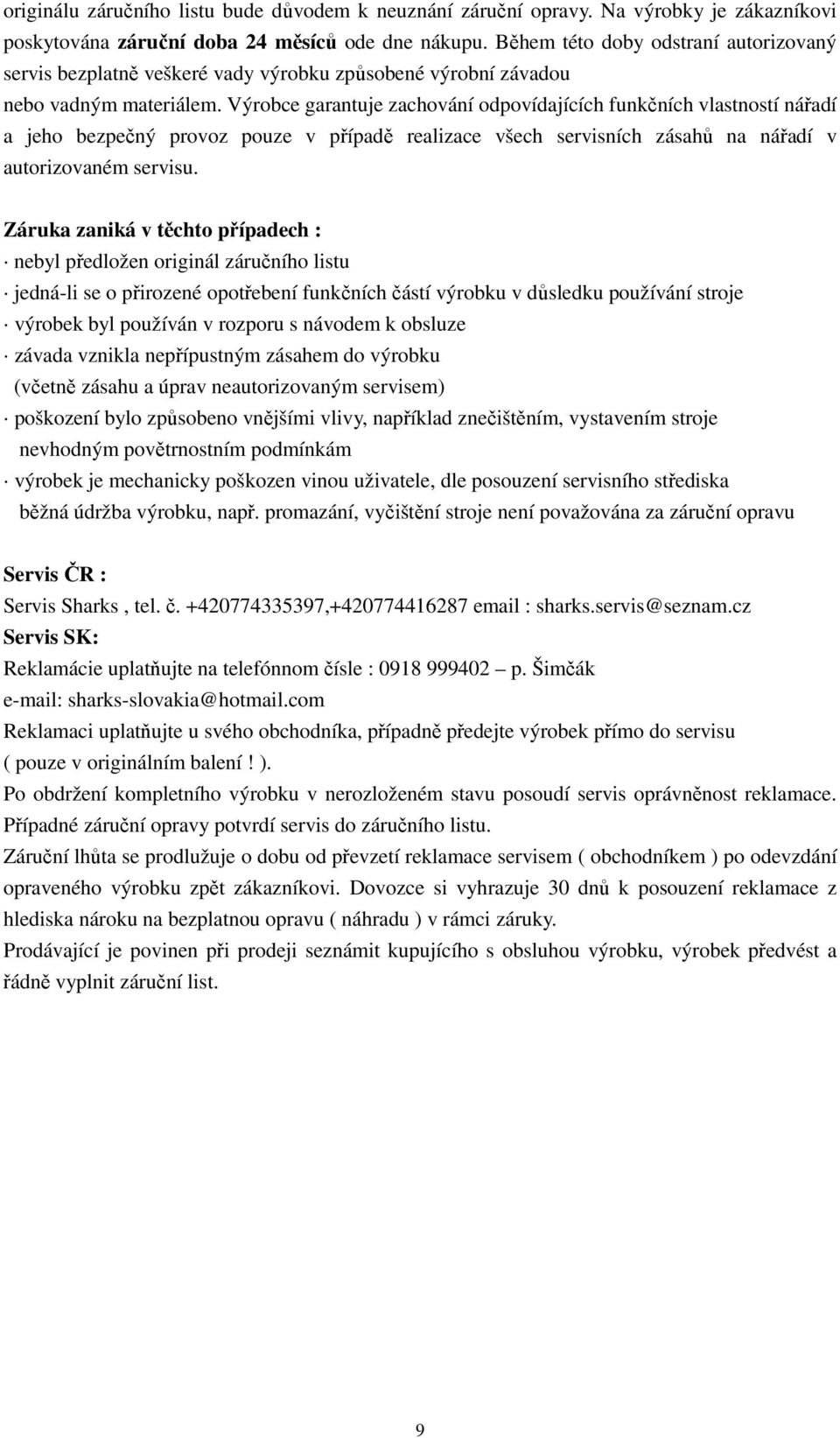 Výrobce garantuje zachování odpovídajících funkčních vlastností nářadí a jeho bezpečný provoz pouze v případě realizace všech servisních zásahů na nářadí v autorizovaném servisu.