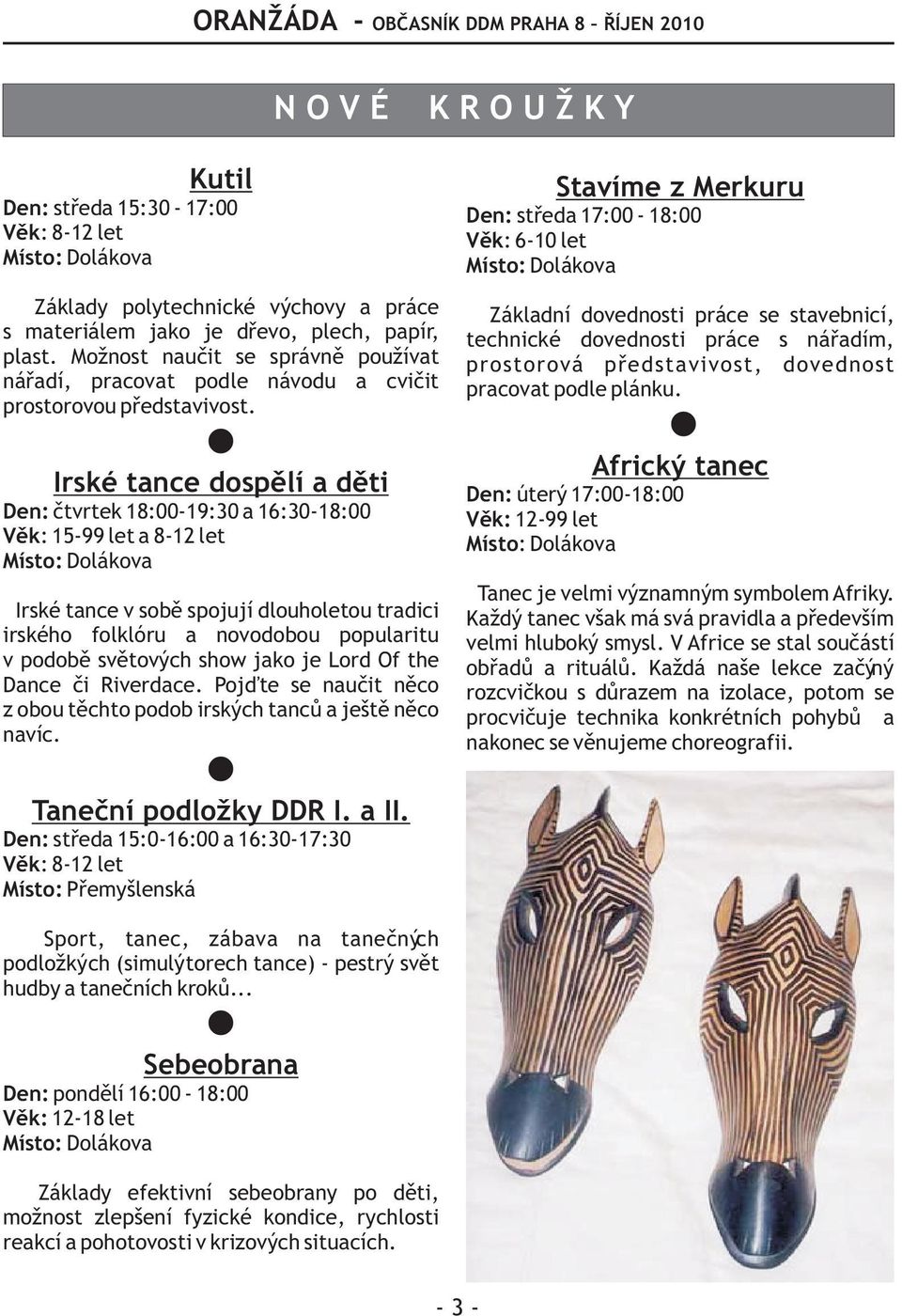 Irské tance dospìlí a dìti Den: ètvrtek 18:00-19:30 a 16:30-18:00 Vìk: 15-99 let a 8-12 let Irské tance v sobì spojují dlouholetou tradici irského folklóru a novodobou popularitu v podobì svìtových