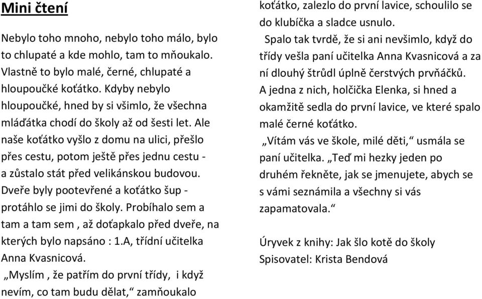 Ale naše koťátko vyšlo z domu na ulici, přešlo přes cestu, potom ještě přes jednu cestu - a zůstalo stát před velikánskou budovou. Dveře byly pootevřené a koťátko šup - protáhlo se jimi do školy.