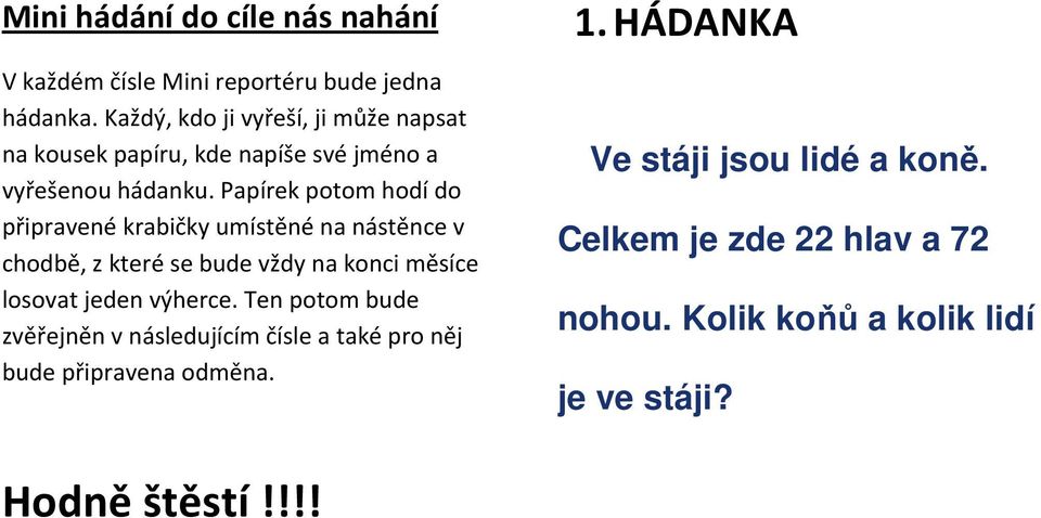 Papírek potom hodí do připravené krabičky umístěné na nástěnce v chodbě, z které se bude vždy na konci měsíce losovat jeden