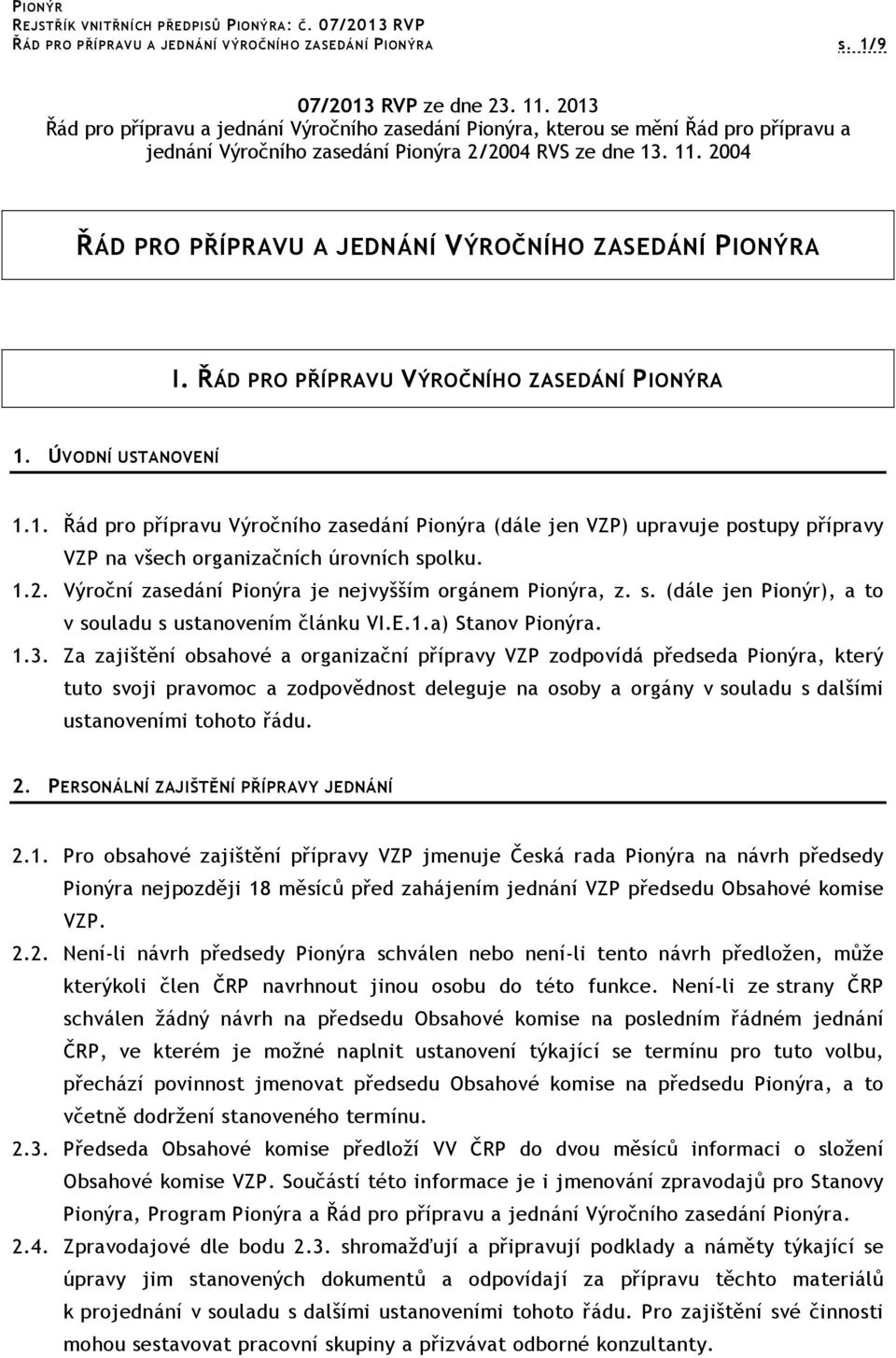 2004 ŘÁD PRO PŘÍPRAVU A JEDNÁNÍ VÝROČNÍHO ZASEDÁNÍ PIONÝRA I. ŘÁD PRO PŘÍPRAVU VÝROČNÍHO ZASEDÁNÍ PIONÝRA 1.