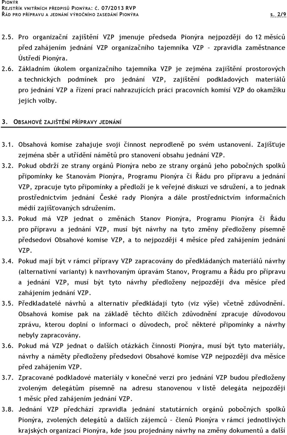 Základním úkolem organizačního tajemníka VZP je zejména zajištění prostorových a technických podmínek pro jednání VZP, zajištění podkladových materiálů pro jednání VZP a řízení prací nahrazujících