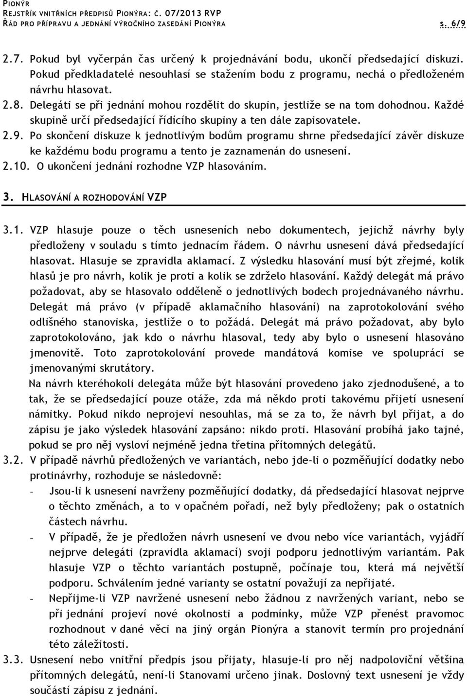 Každé skupině určí předsedající řídícího skupiny a ten dále zapisovatele. 2.9.