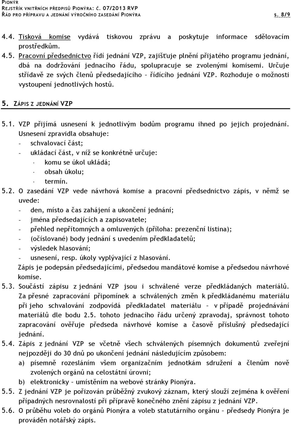 Určuje střídavě ze svých členů předsedajícího řídícího jednání VZP. Rozhoduje o možnosti vystoupení jednotlivých hostů. 5. ZÁPIS Z JEDNÁNÍ VZP 5.1.