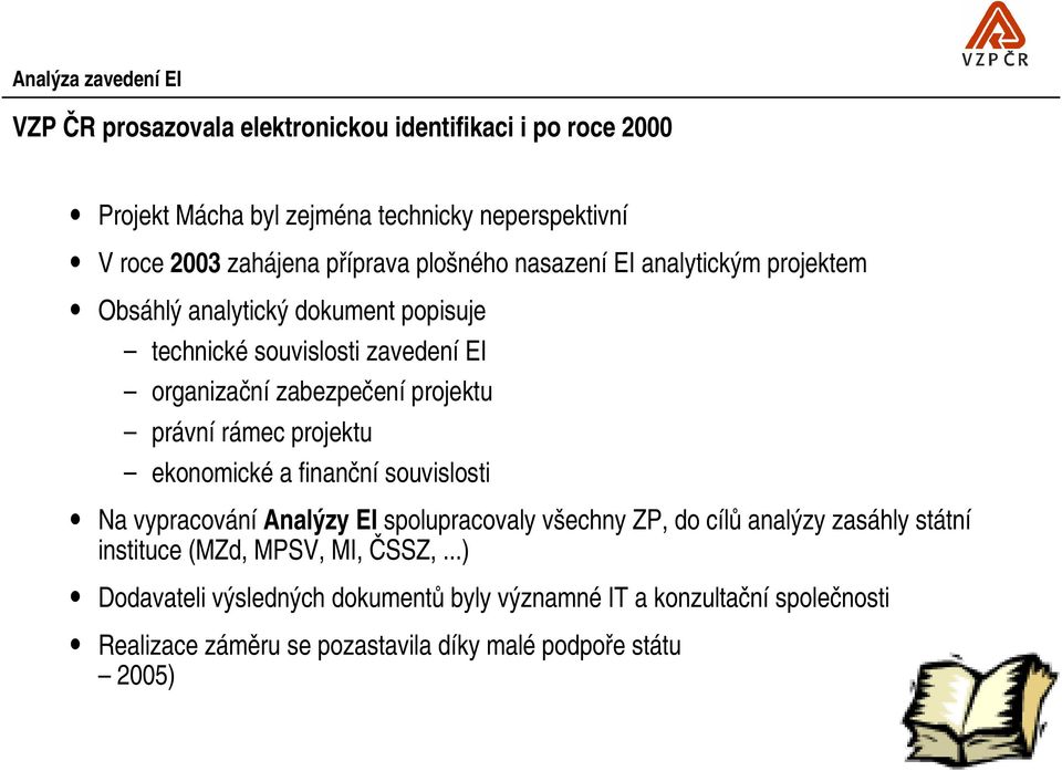 projektu ekonomické a finanční souvislosti Na vypracování Analýzy EI spolupracovaly všechny ZP, do cílů analýzy zasáhly státní instituce (MZd, MPSV,