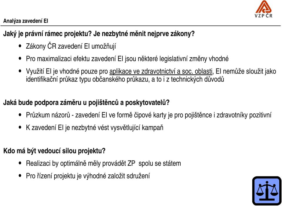 oblasti, EI nemůže sloužit jako identifikační průkaz typu občanského průkazu, a to i z technických důvodů Jaká bude podpora záměru u pojištěnců a poskytovatelů?