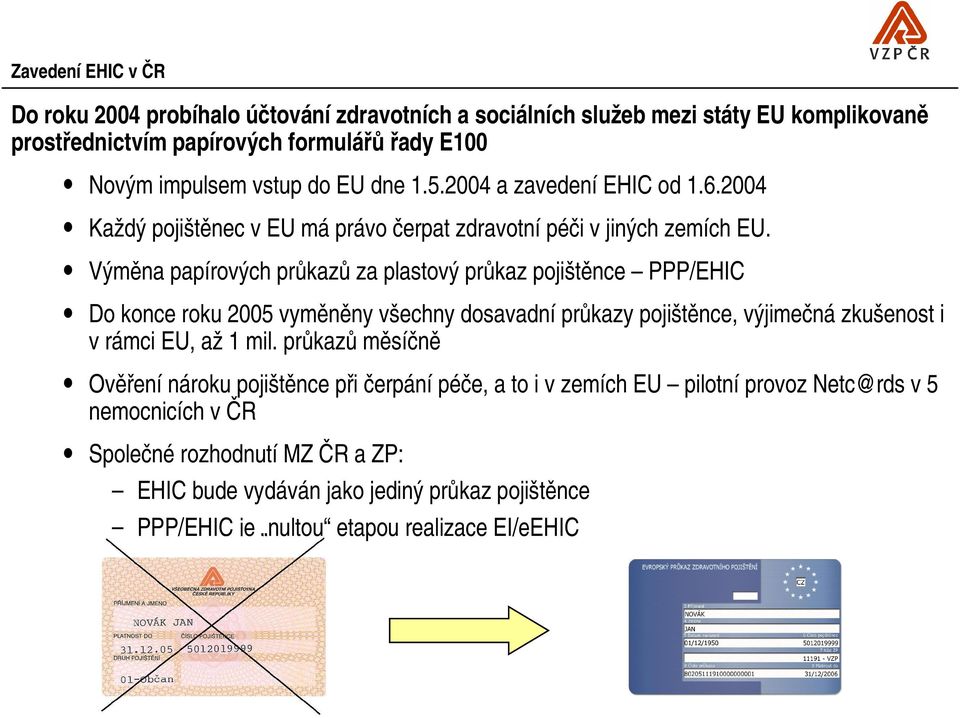 Výměna papírových průkazů za plastový průkaz pojištěnce PPP/EHIC Do konce roku 2005 vyměněny všechny dosavadní průkazy pojištěnce, výjimečná zkušenost i v rámci EU, až 1 mil.