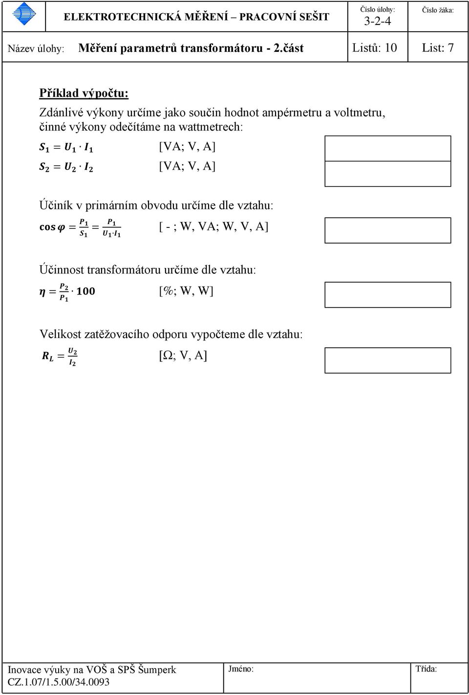 voltmetru, činné výkony odečítáme na wattmetrech: [VA; V, A] [VA; V, A] Účiník v primárním obvodu