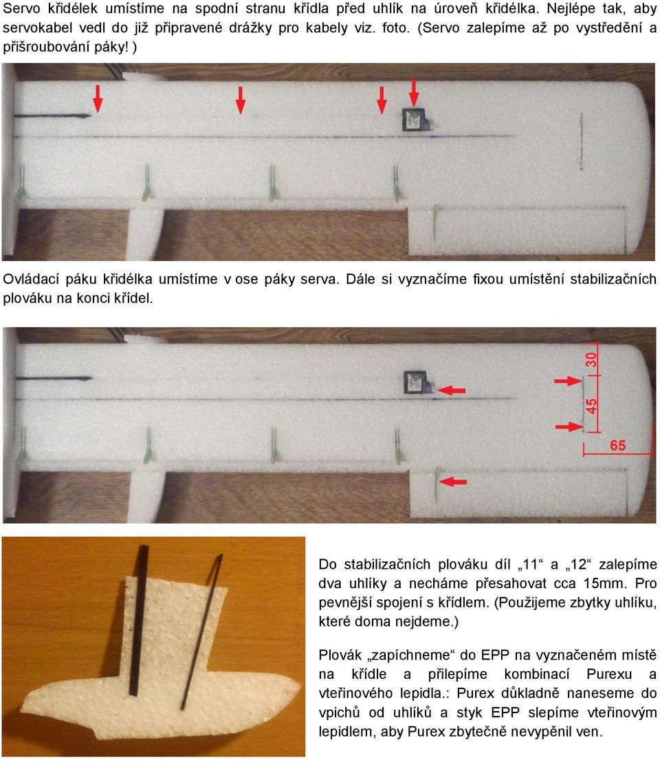 Do stabilizačních plováku díl 11 a 12 zalepíme dva uhlíky a necháme přesahovat cca 15mm. Pro pevnější spojení s křídlem. (Použijeme zbytky uhlíku, které doma nejdeme.