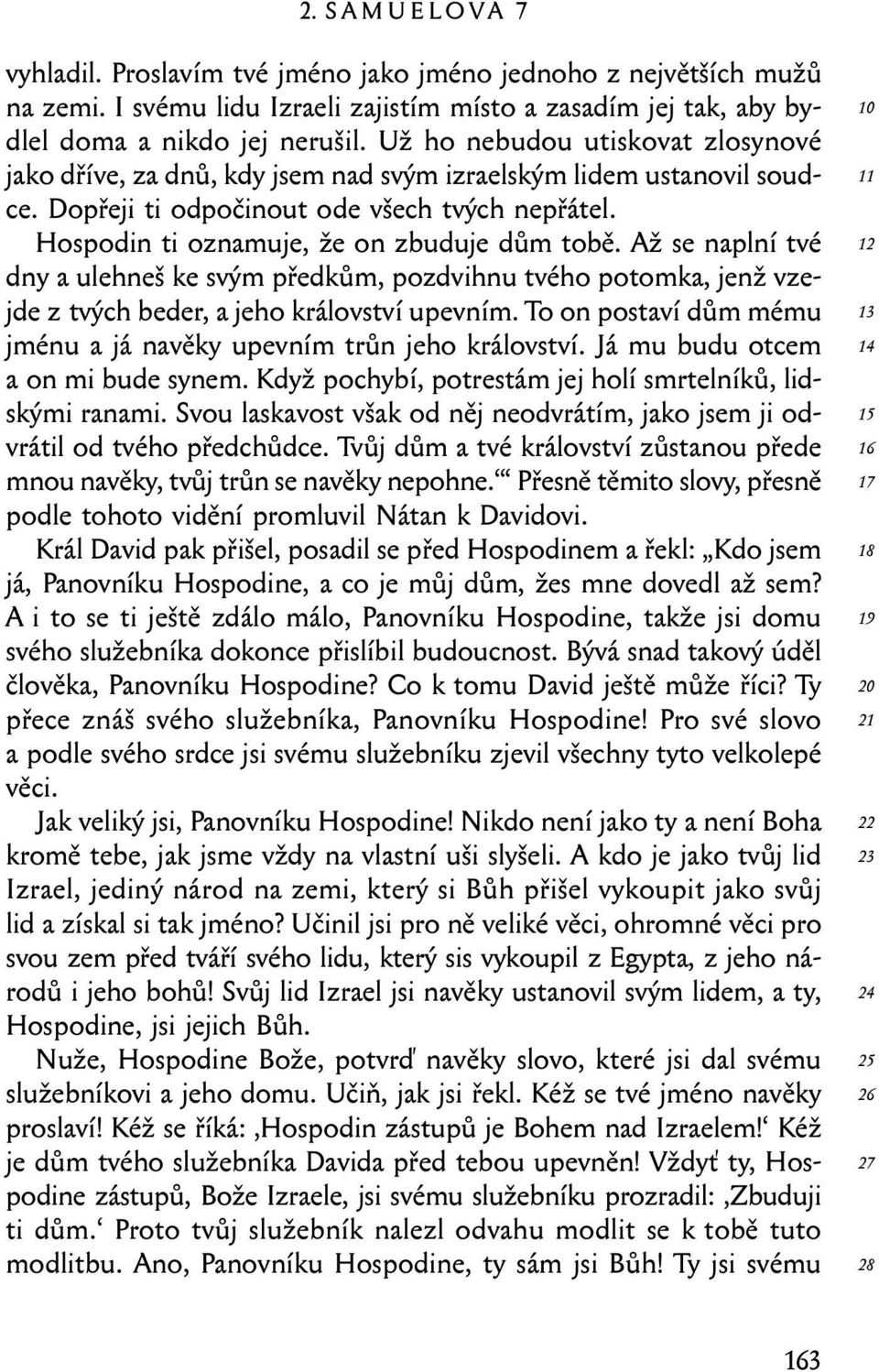 Až se naplní tvé dny a ulehneš ke svým předkům, pozdvihnu tvého potomka, jenž vzejde z tvých beder, a jeho království upevním. To on postaví dům mému jménu a já navěky upevním trůn jeho království.