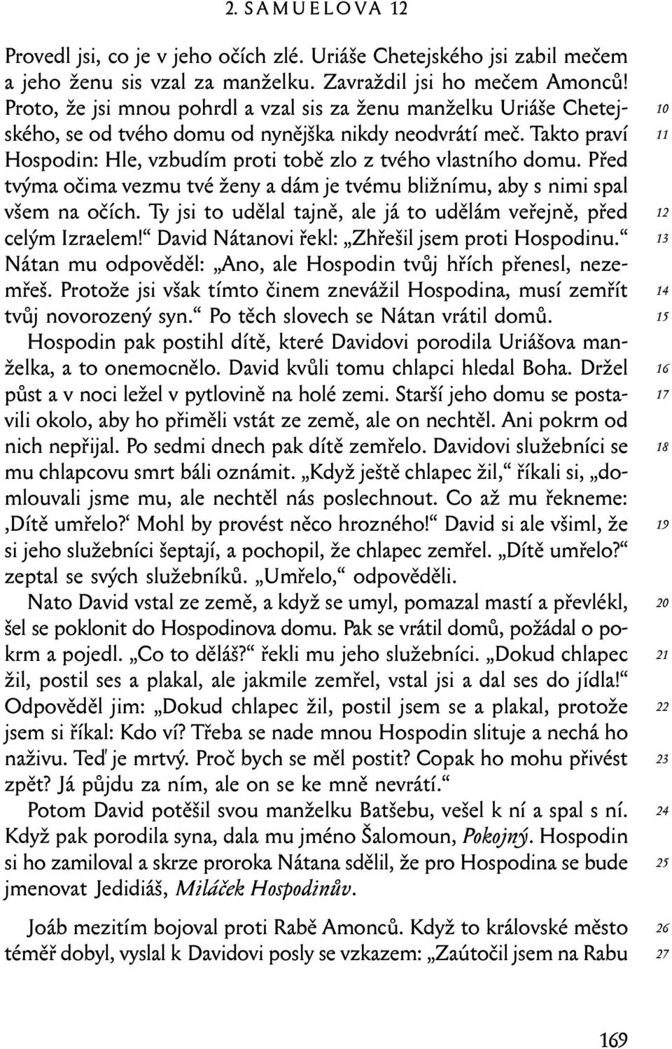 Před tvýma očima vezmu tvé ženy a dám je tvému bližnímu, aby s nimi spal všem na očích. Ty jsi to udělal tajně, ale já to udělám veřejně, před celým Izraelem!