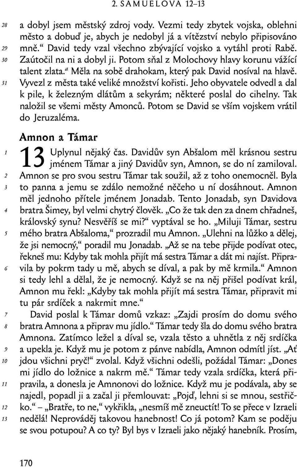 a Měla na sobě drahokam, který pak David nosíval na hlavě. Vyvezl z města také veliké množství kořisti. Jeho obyvatele odvedl a dal k pile, k železným dlátům a sekyrám; některé poslal do cihelny.