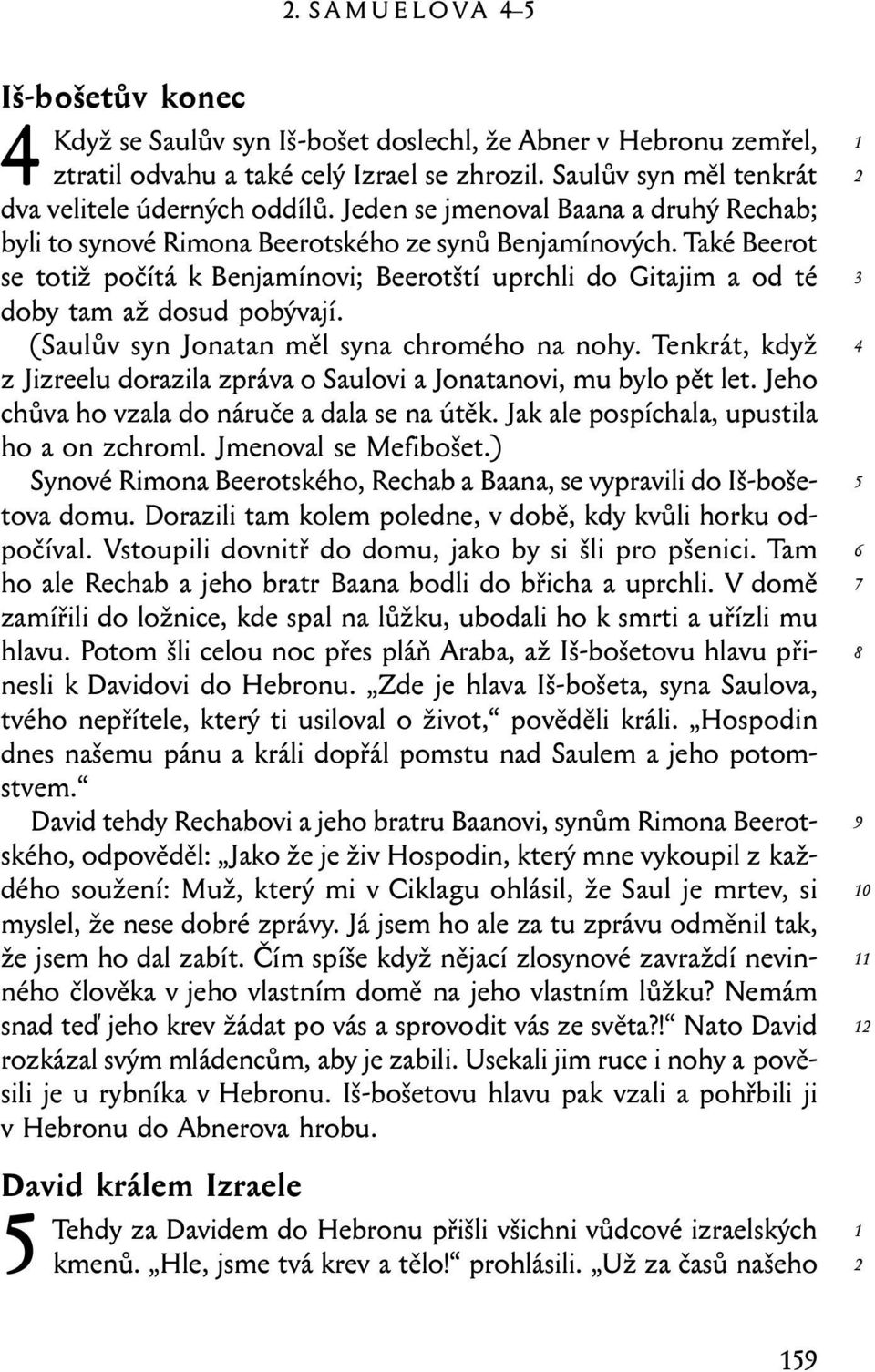 Také Beerot se totiž počítá k Benjamínovi; Beerotští uprchli do Gitajim a od té doby tam až dosud pobývají. (Saulův syn Jonatan měl syna chromého na nohy.