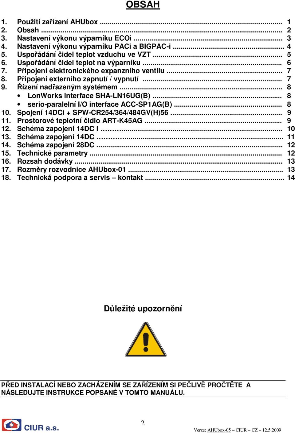 .. 8 LonWorks interface SHA-LN16UG(B)... 8 serio-paralelní I/O interface ACC-SP1AG(B)... 8 10. Spojení 14DCi + SPW-CR254/364/484GV(H)56... 9 11. Prostorové teplotní čidlo ART-K45AG... 9 12.