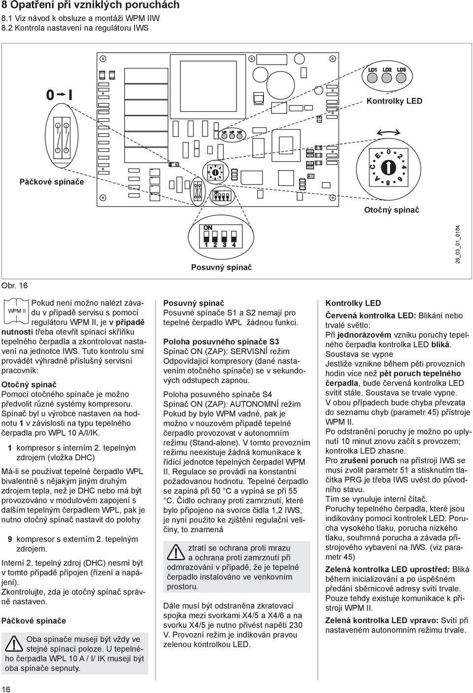 16 Pokud není možno nalézt závadu v případě servisu s pomocí WPM II regulátoru WPM II, je v případě nutnosti třeba otevřít spínací skříňku tepelného čerpadla a zkontrolovat nastavení na jednotce IWS.