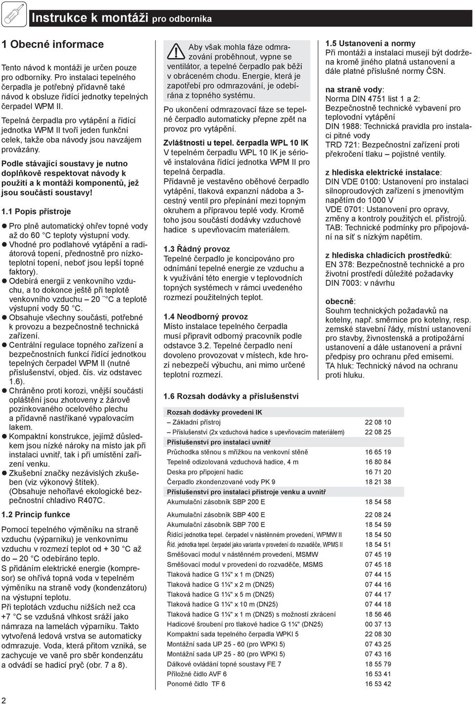 Tepelná čerpadla pro vytápění a řídící jednotka WPM II tvoří jeden funkční celek, takže oba návody jsou navzájem provázány.