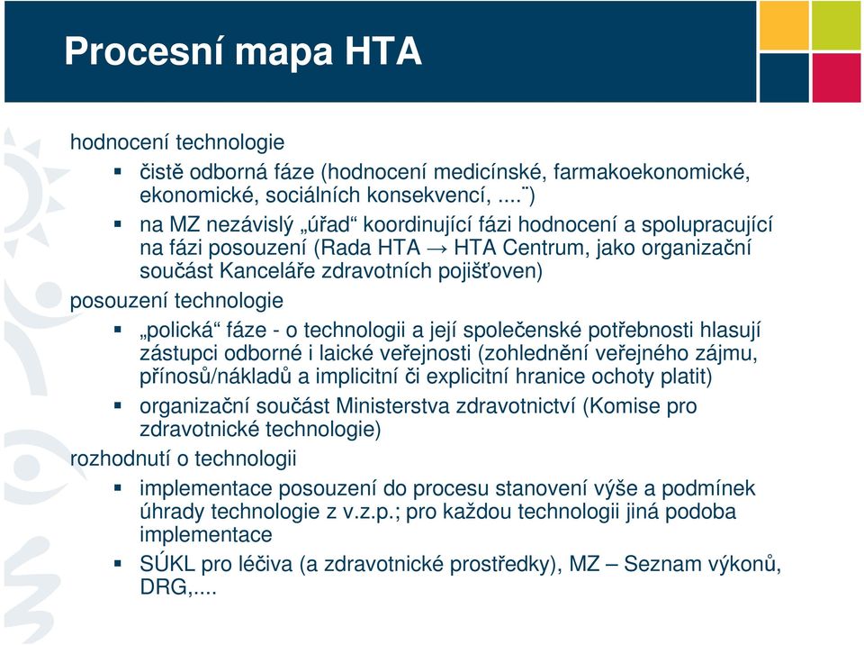 polická fáze - o technologii a její společenské potřebnosti hlasují zástupci odborné i laické veřejnosti (zohlednění veřejného zájmu, přínosů/nákladů a implicitní či explicitní hranice ochoty platit)