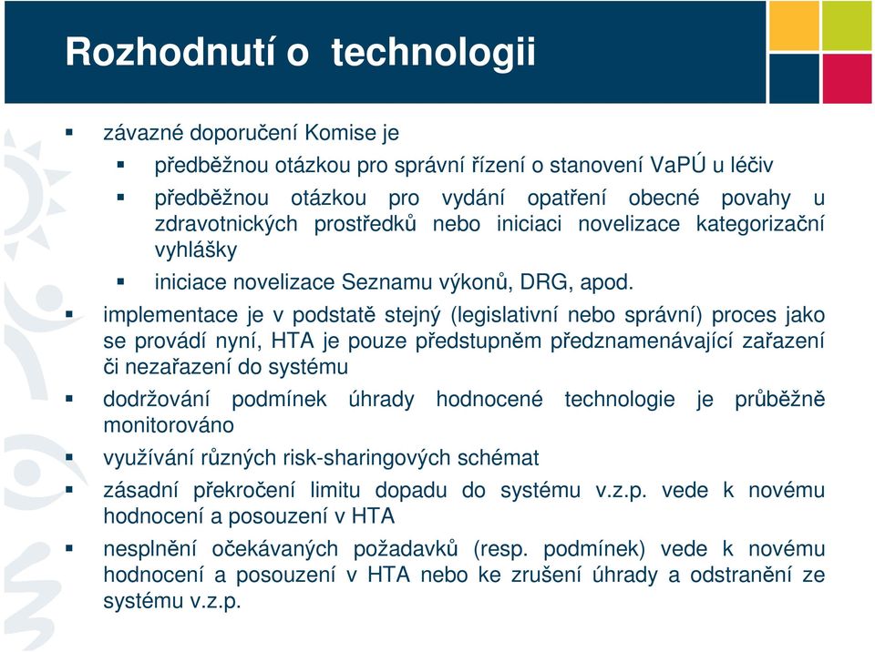 implementace je v podstatě stejný (legislativní nebo správní) proces jako se provádí nyní, HTA je pouze předstupněm předznamenávající zařazení či nezařazení do systému dodržování podmínek úhrady