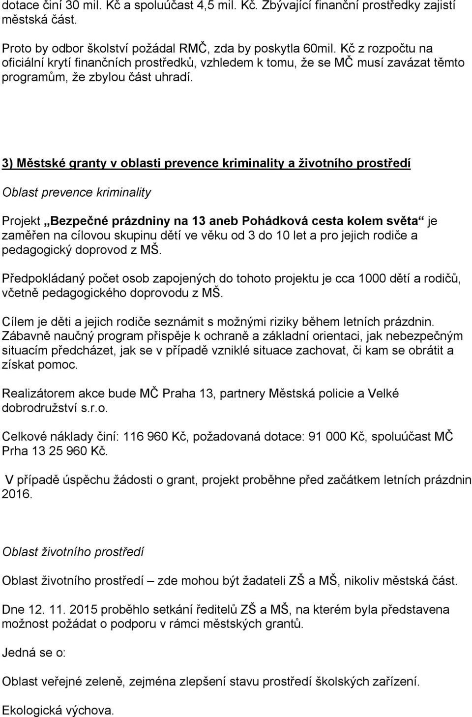 3) Městské granty v oblasti prevence kriminality a životního prostředí Oblast prevence kriminality Projekt Bezpečné prázdniny na 13 aneb Pohádková cesta kolem světa je zaměřen na cílovou skupinu dětí