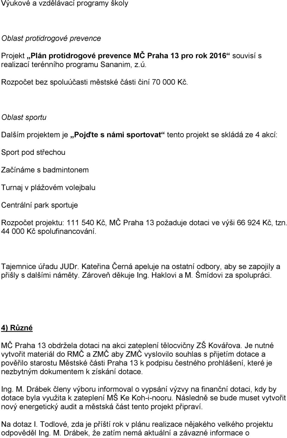 Oblast sportu Dalším projektem je Pojďte s námi sportovat tento projekt se skládá ze 4 akcí: Sport pod střechou Začínáme s badmintonem Turnaj v plážovém volejbalu Centrální park sportuje Rozpočet