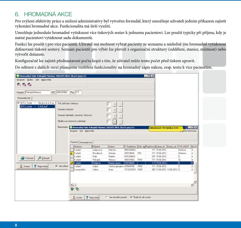Funkci lze použít i pro více pacientů. Uživatel má možnost vybrat pacienty ze seznamu a následně jim hromadně vytisknout definované tiskové sestavy.